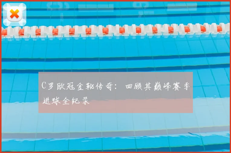 C罗欧冠金靴传奇：回顾其巅峰赛季进球全纪录