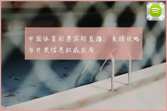 中国体育彩票实时直播：竞猜攻略与开奖信息权威发布